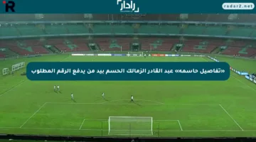 «تفاصيل حاسمة» عبد القادر الزمالك الحسم بيد من يدفع الرقم المطلوب